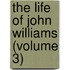 The Life Of John Williams (Volume 3)