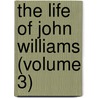 The Life Of John Williams (Volume 3) door John Williams