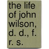 The Life Of John Wilson, D. D., F. R. S. door George Smith