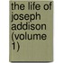 The Life Of Joseph Addison (Volume 1)