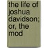 The Life Of Joshua Davidson; Or, The Mod