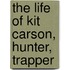 The Life Of Kit Carson, Hunter, Trapper
