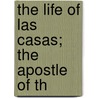 The Life Of Las Casas; The Apostle Of Th by Sir Arthur Helps
