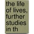 The Life Of Lives, Further Studies In Th