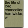 The Life Of Lord Chancellor Hardwicke; W by George Harris
