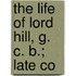 The Life Of Lord Hill, G. C. B.; Late Co