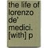 The Life Of Lorenzo De' Medici. [With] P