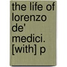 The Life Of Lorenzo De' Medici. [With] P door William Roscoe