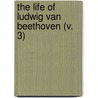 The Life Of Ludwig Van Beethoven (V. 3) door Alexander Wheelock Thayer