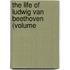 The Life Of Ludwig Van Beethoven (Volume