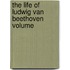 The Life Of Ludwig Van Beethoven Volume