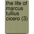 The Life Of Marcus Tullius Cicero (3)