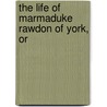 The Life Of Marmaduke Rawdon Of York, Or door Robert Davies
