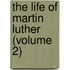 The Life Of Martin Luther (Volume 2)