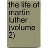The Life Of Martin Luther (Volume 2) door Henry Worsley