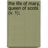 The Life Of Mary, Queen Of Scots (V. 1); by George Chalmers