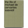 The Life Of Michael De Cervantes Saavedr door Gregorio Mayns y. Siscar