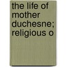 The Life Of Mother Duchesne; Religious O door Monsignor Baunard