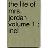 The Life Of Mrs. Jordan  Volume 1 ; Incl by James Boaden