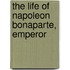 The Life Of Napoleon Bonaparte, Emperor