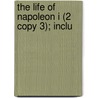 The Life Of Napoleon I (2 Copy 3); Inclu door John Holland Rose