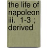 The Life Of Napoleon Iii.  1-3 ; Derived door William Blanchard Jerrold