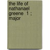 The Life Of Nathanael Greene  1 ; Major door George Washington Greene