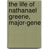The Life Of Nathanael Greene, Major-Gene by George Washington Greene