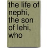 The Life Of Nephi, The Son Of Lehi, Who door Joseph Cannon