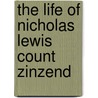 The Life Of Nicholas Lewis Count Zinzend by August Gottlieb Spangenberg