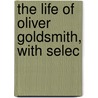 The Life Of Oliver Goldsmith, With Selec door Washington Washington Irving