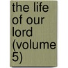 The Life Of Our Lord (Volume 5) door William Hanna