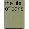 The Life Of Paris door Richard Whiteing