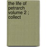 The Life Of Petrarch  Volume 2 ; Collect by Sade