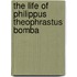 The Life Of Philippus Theophrastus Bomba