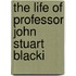 The Life Of Professor John Stuart Blacki