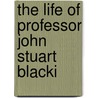 The Life Of Professor John Stuart Blacki door J. Garrow Duncan