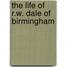 The Life Of R.W. Dale Of Birmingham door Sir Alfred William Winterslow Dale
