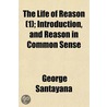 The Life Of Reason  1 ; Introduction, An door Professor George Santayana