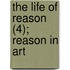 The Life Of Reason (4); Reason In Art