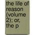 The Life Of Reason (Volume 2); Or, The P