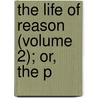 The Life Of Reason (Volume 2); Or, The P door Professor George Santayana