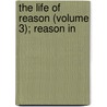 The Life Of Reason (Volume 3); Reason In door Professor George Santayana