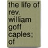 The Life Of Rev. William Goff Caples; Of