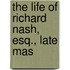 The Life Of Richard Nash, Esq., Late Mas