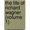 The Life Of Richard Wagner (Volume 1) by Glasenapp