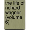 The Life Of Richard Wagner (Volume 6) by Glasenapp