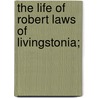 The Life Of Robert Laws Of Livingstonia; by William Pringle Livingstone