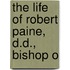 The Life Of Robert Paine, D.D., Bishop O