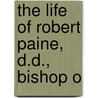 The Life Of Robert Paine, D.D., Bishop O door Rivers